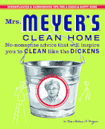 Mrs. Meyer's Clean Home: No-Nonsense Advice That Will Inspire You to Clean Like the Dickens