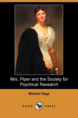 Mrs. Piper and the Society for Psychical Research (Dodo Press) - Sage, Michael M, and Robertson, Noralie (Translated by)