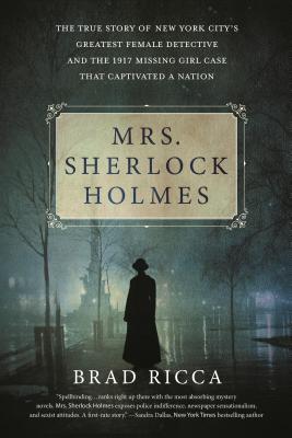 Mrs. Sherlock Holmes: The True Story of New York City's Greatest Female Detective and the 1917 Missing Girl Case That Captivated a Nation - Ricca, Brad