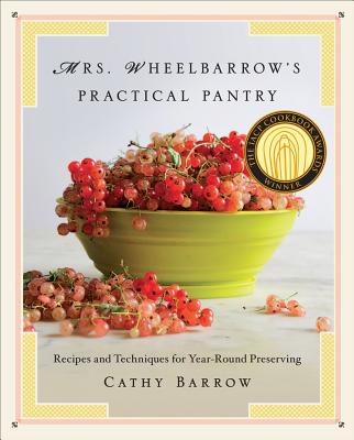 Mrs. Wheelbarrow's Practical Pantry: Recipes and Techniques for Year-Round Preserving - Barrow, Cathy