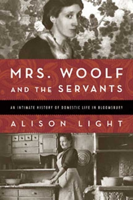 Mrs. Woolf and the Servants: An Intimate History of Domestic Life in Bloomsbury - Light, Alison