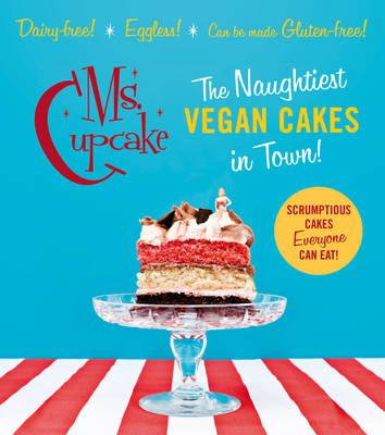 Ms. Cupcake: The Naughtiest Vegan Cakes in Town - Morgan, Mellissa