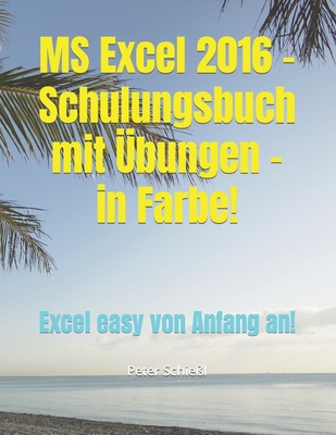 MS Excel 2016 - Schulungsbuch mit ?bungen - in Farbe!: Excel easy von Anfang an - Schie?l, Peter