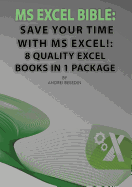 MS Excel Bible: Save Your Time with MS Excel!: 8 Quality Excel Books in 1 Package