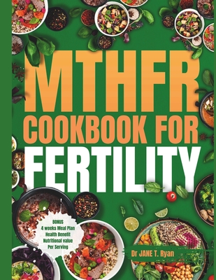 Mthfr Cookbook for Fertility: Optimizing Your Nutrition, Food Choices, and Genetics for Delicious Recipes - Ryan, Jane T, Dr.