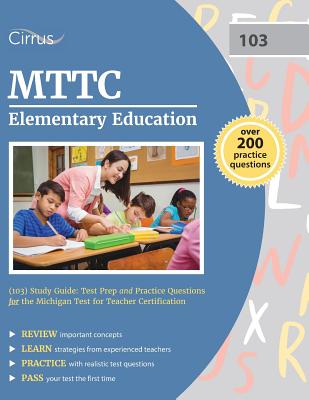 MTTC Elementary Education (103) Study Guide: Test Prep and Practice Questions for the Michigan Test for Teacher Certification - Cirrus Test Prep