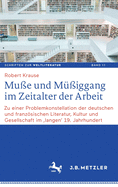 Mu?e Und M??iggang Im Zeitalter Der Arbeit: Zu Einer Problemkonstellation Der Deutschen Und Franzsischen Literatur, Kultur Und Gesellschaft Im 'langen' 19. Jahrhundert