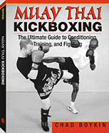 Muay Thai Kickboxing: The Ultimate Guide to Conditioning, Training, and Fighting