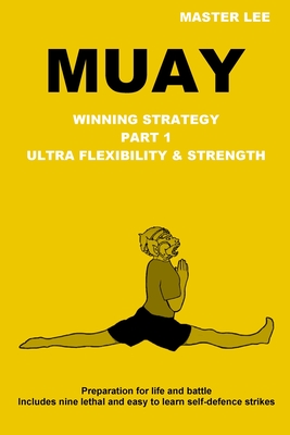 Muay: Winning Strategy - Ultra Flexibility & Strength - Lee, Master