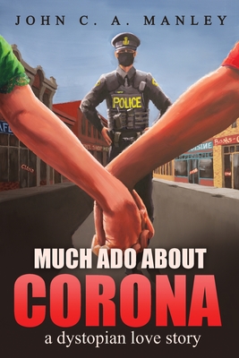 Much Ado About Corona: A Dystopian Love Story - Manley, John C a