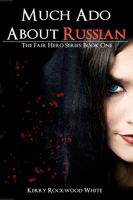 Much Ado About Russian: The Fair Hero Series: Book One - Rockwood White, Kerry