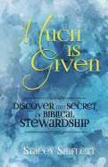 Much Is Given: Discover the Secret of Biblical Stewardship