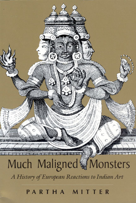 Much Maligned Monsters: A History of European Reactions to Indian Art - Mitter, Partha