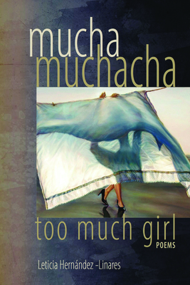 Mucha Muchacha, Too Much Girl: Poems - Hernandez-Linares, Leticia