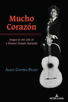 Mucho Corazn: Stages in the Life of a Pioneer Female Mariachi - Chavira-Prado, Alicia