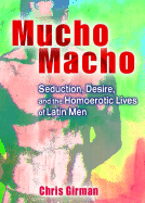 Mucho Macho: Seduction, Desire, and the Homoerotic Lives of Latin Men