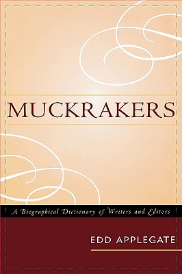 Muckrakers: A Biographical Dictionary of Writers and Editors - Applegate, Edd