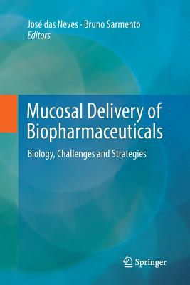 Mucosal Delivery of Biopharmaceuticals: Biology, Challenges and Strategies - Das Neves, Jos (Editor), and Sarmento, Bruno (Editor)