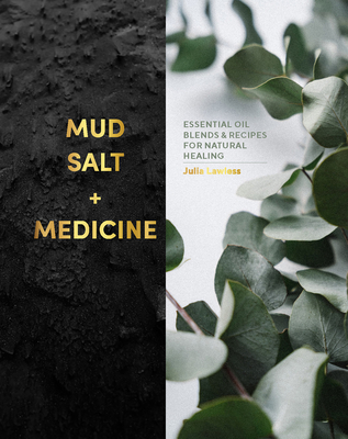 Mud, Salt and Medicine: Essential Oil Blends and Recipes for Natural Healing - Lawless, Julia