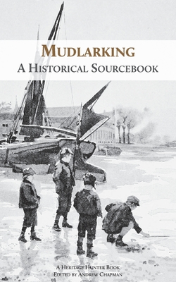 Mudlarking: A Historical Sourcebook - Hunter, Heritage, and Chapman, Andrew (Editor)