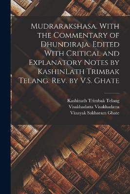 Mudrarakshasa. With the Commentary of Dhundiraja. Edited With Critical and Explanatory Notes by KashinLath Trimbak Telang. Rev. by V.S. Ghate - Telang, Kashinath Trimbak, and Visakhadatta, Visakhadatta, and Ghate, Vinayak Sakharam