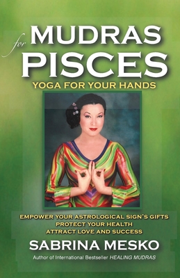 Mudras for Pisces: Yoga for your Hands - Mesko, Sabrina