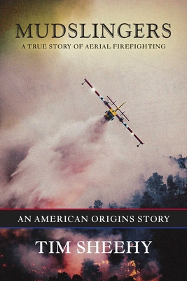 Mudslingers: A True Story of Aerial Firefighting (an American Origins Story) - Sheehy, Tim