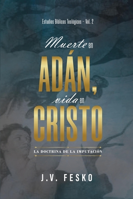 Muerte en Adan, vida en Cristo: La doctrina de la imputacion - Barrett, Matthew (Editor), and Fesko, John V