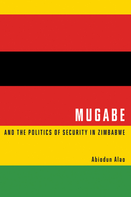 Mugabe and the Politics of Security in Zimbabwe - Alao, Abiodun