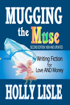 Mugging the Muse: Writing Fiction for Love AND Money: Second Edition: New and Updated - Lisle, Holly