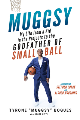 Muggsy: My Life from a Kid in the Projects to the Godfather of Small Ball - Bogues, Muggsy, and Uitti, Jake, and Mourning, Alonzo (Foreword by)