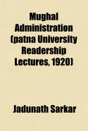 Mughal Administration (Patna University Readership Lectures, 1920)