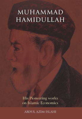 Muhammad Hamidullah: His Pioneering Works on Islamic Economics - Islahi, Abdul Azim