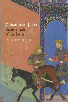 Muhammad Juki's Shahnamah of Firdausi - Brend, Barbara, and Morton, A H