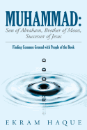 Muhammad: Son of Abraham, Brother of Moses, Successor of Jesus: Finding Common Ground with People of the Book