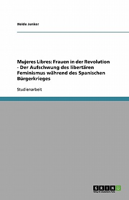 Mujeres Libres: Frauen in Der Revolution - Der Aufschwung Des Libertaren Feminismus Wahrend Des Spanischen Burgerkrieges - Junker, Heide