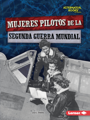 Mujeres Pilotos de la Segunda Guerra Mundial (Women Pilots of World War II) - Owens, Lisa L