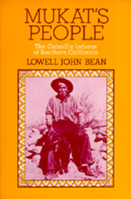 Mukat's People: The Cahuilla Indians of Southern California - Bean, Lowell J