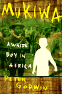 Mukiwa: A White Boy in Africa - Godwin, Peter