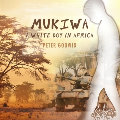 Mukiwa: A White Boy in Africa - Godwin, Peter (Read by)