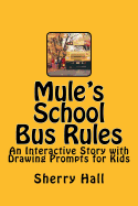 Mule's School Bus Rules: An Interactive Story with Drawing Prompts for Kids