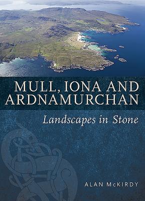 Mull, Iona & Ardnamurchan: Landscapes in Stone - McKirdy, Alan