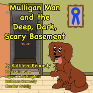 Mulligan Man And The Deep, Dark, Scary Basement: A Whimsical Dog Tale About Facing Your Fears