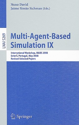 Multi-Agent-Based Simulation IX: International Workshop, MABS 2008, Estoril, Portugal, May 12-13, 2008, Revised Selected Papers - David, Nuno (Editor), and Sichman, Jaime Simao (Editor)