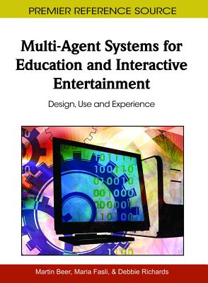 Multi-Agent Systems for Education and Interactive Entertainment: Design, Use and Experience - Beer, Martin (Editor), and Fasli, Maria (Editor), and Richards, Debbie (Editor)