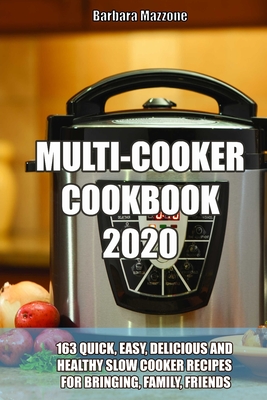 Multi-Cooker Cookbook 2020: 163 Quick, Easy, Delicious and Healthy Slow Cooker Recipes for Bringing, Family, Friends - Mazzone, Barbara