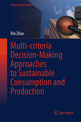 Multi-Criteria Decision-Making Approaches to Sustainable Consumption and Production - Zhao, Rui