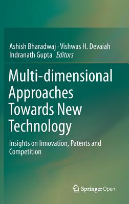 Multi-dimensional Approaches Towards New Technology: Insights on Innovation, Patents and Competition - Bharadwaj, Ashish (Editor), and Devaiah, Vishwas H. (Editor), and Gupta, Indranath (Editor)