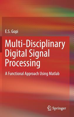 Multi-Disciplinary Digital Signal Processing: A Functional Approach Using MATLAB - Gopi, E S