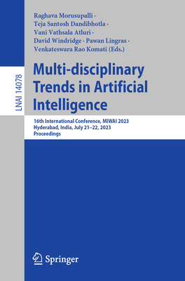 Multi-disciplinary Trends in Artificial Intelligence: 16th International Conference, MIWAI 2023, Hyderabad, India, July 21-22, 2023, Proceedings - Morusupalli, Raghava (Editor), and Dandibhotla, Teja Santosh (Editor), and Atluri, Vani Vathsala (Editor)